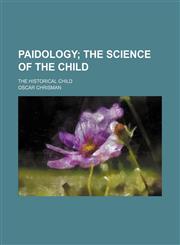 Paidology;  the science of the child. The historical child,1150876867,9781150876868