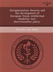 Europeanization theories and the development of European Union intellectual disability non-discrimination policy.,1248985796,9781248985793