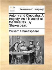 Antony and Cleopatra. A tragedy. As it is acted at the theatres. By Shakespear.,1170432808,9781170432808