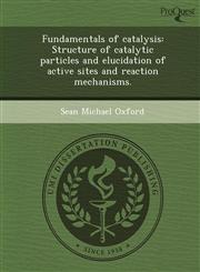Fundamentals of Catalysis Structure of Catalytic Particles and Elucidation of Active Sites and Reaction Mechanisms.,124457225X,9781244572256
