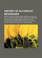 History of alcoholic beverages History of wine, Ancient Rome and wine, History of beer, History of French wine, History of Champagne,1157209408,9781157209409