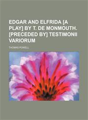 Edgar and Elfrida [a play] by T. de Monmouth. [Preceded by] Testimonii variorum,1236432967,9781236432964