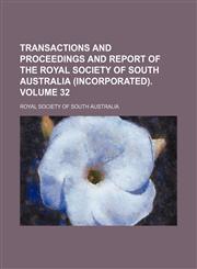 Transactions and proceedings and report of the Royal Society of South Australia (Incorporated). Volume 32,115410219X,9781154102192