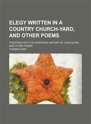 Elegy written in a country church-yard, and other poems; Together with the diverting history of John Gilpin, and other poems,1151020311,9781151020314