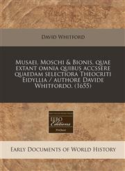 Musaei, Moschi & Bionis, quae extant omnia quibus accssere quaedam selectiora Theocriti Eidyllia / authore Davide Whitfordo. (1655),1171256485,9781171256489
