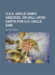U.s.a. Uncle Sam's Abscess, or Hell Upon Earth for U.s. Uncle Sam,1459007700,9781459007703