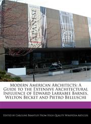 Modern American Architects A Guide to the Extensive Architectural Influence of Edward Larrabee Barnes, Welton Becket and Pietro Belluschi,1241584915,9781241584917