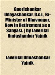 Gaorishankar Udayashankar, G.s.i., Ex-Minister of Bhavnagar, Now in Retirement as a Sanyasi. | by Javerilal Umiashankar Yajnik,1152255797,9781152255791