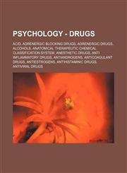 Psychology - Drugs Acid, Adrenergic blocking drugs, Adrenergic drugs, Alcohols, Anatomical Therapeutic Chemical Classification System, Anesthetic drugs, Anti inflammatory drugs, Antiandrogens, Anticoagulant drugs, Antiestrogens, Antihistaminic drugs, Ant,123473253X,9781234732530
