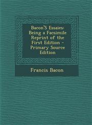 Bacon'S Essaies Being a Facsimile Reprint of the First Edition - Primary Source Edition,1294285998,9781294285991