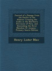 Journal of a Passage from the Pacific to the Atlantic Crossing the Andes in the Northern Provinces of Peru, and Descending the River Maranon or Amazo,1287959504,9781287959502