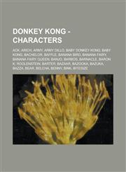 Donkey Kong - Characters Ack, Arich, Army, Army Dillo, Baby Donkey Kong, Baby Kong, Bachelor, Baffle, Banana Bird, Banana Fairy, Banana Fairy Queen, Banjo, Barbos, Barnacle, Baron K. Roolenstein, Barter, Bazaar, Bazooka, Bazuka, Bazza, Bear, Belcha,123472975X,9781234729752