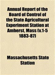 Annual Report of the Board of Control of the State Agricultural Experiment Station at Amherst, Mass (v.1-5 1883-87),1153354578,9781153354578