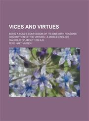 Vices and Virtues; Being a Soul's Confession of Its Sins with Reason's Description of the Virtues a Middle-English Dialogue of about 1200 A.D.,1236857526,9781236857521