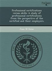 Professional certifications versus skills A study of professional certifications from the perspective of the certified and their employers.,1244070696,9781244070691