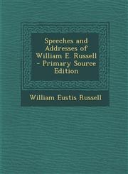 Speeches and Addresses of William E. Russell,1287471455,9781287471455