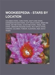 Wookieepedia - Stars by Location Colonies Stars, Core Stars, Deep Core Stars, Expansion Region Stars, Hutt Space Stars, Inner Rim Stars, Mid Rim Star,1234859254,9781234859251