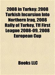 2008 in Turkey 2008 Turkish Incursion Into Northern Iraq, 2008 Rally of Turkey, Tff First League 2008-09, 2008 European Cup,1155418972,9781155418971