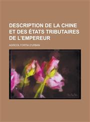 Description de La Chine Et Des Etats Tributaires de L'Empereur,1236156846,9781236156846