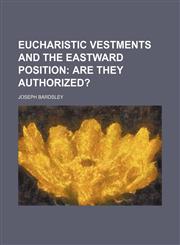Eucharistic Vestments and the Eastward Position; Are They Authorized?,1150439963,9781150439964