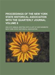 Proceedings of the New York State Historical Association with the Quarterly Journal; 2nd-21st Annual Meeting with a List of New Members Volume 8,1154057453,9781154057454