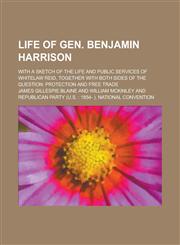 Life of Gen. Benjamin Harrison; With a Sketch of the Life and Public Services of Whitelaw Reid, Together with Both Sides of the Question Protection a,1230022473,9781230022475