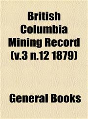 British Columbia Mining Record (v.3 n.12 1879),115274884X,9781152748842