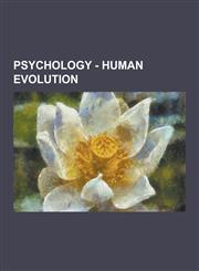 Psychology - Human Evolution Evolutionary Psychology, Adaptive Capacity, Adaptive Dynamics, Archicortex, Assistance, Attention and Colour, Baldwin,1230856684,9781230856681