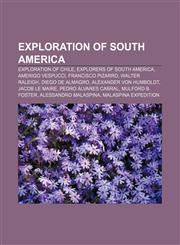 Exploration of South America Exploration of Chile, Explorers of South America, Amerigo Vespucci, Francisco Pizarro, Walter Raleigh,1157095143,9781157095149