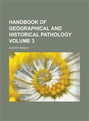 Handbook of geographical and historical pathology Volume 3,123640422X,9781236404220