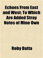 Echoes From East and West; To Which Are Added Stray Notes of Mine Own,1152518321,9781152518322
