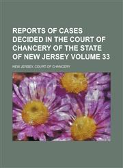 Reports of cases decided in the Court of Chancery of the state of New Jersey Volume 33,115388786X,9781153887861