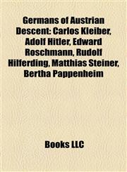Germans of Austrian Descent Carlos Kleiber, Adolf Hitler, Edward Roschmann, Rudolf Hilferding, Matthias Steiner, Bertha Pappenheim,1157664008,9781157664000
