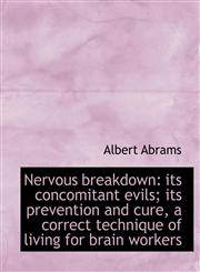 Nervous Breakdown Its Concomitant Evils; Its Prevention and Cure, a Correct Technique of Living for,1116792354,9781116792355