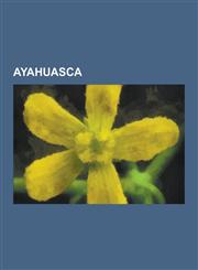 Ayahuasca Dimethyltryptamine, Ceiba Pentandra, Tabebuia, Opuntia, Terence McKenna, Tournefortia, Harmal, Mimosa Tenuiflora, Sant,1230476857,9781230476858