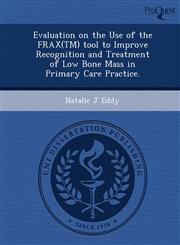 Evaluation on the Use of the FRAX(TM) tool to Improve Recognition and Treatment of Low Bone Mass in Primary Care Practice.,1249901529,9781249901525