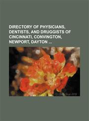 Directory of physicians, dentists, and druggists of Cincinnati, Convington, Newport, Dayton,1231041870,9781231041871