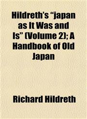 Hildreth's "japan as It Was and Is" (Volume 2); A Handbook of Old Japan,1152290258,9781152290259