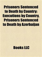 Prisoners Sentenced to Death by Country Executions by Country, Prisoners Sentenced to Death by Azerbaijan,1158020651,9781158020652