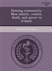 Keening community Mna caointe, women, death, and power in Ireland.,1244714976,9781244714977