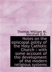 Notes on the episcopal polity of the Holy Catholic Church with some account of the development of,1116816288,9781116816280