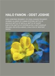 Halo Fanon - ODST Joshie 82nd Airborne Regiment, 8th Irish Ranger Regiment, Acamar, Alliance of Human Systems, Battle of Nalious, Battle of Natulla, Battle of Silent Executor, Battle of System Alpha 3, Battlegroup Ireland, CER Intelligence, Coalition of,1234715643,9781234715649