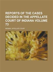 Reports of the Cases Decided in the Appellate Court of Indiana Volume 73,1230049924,9781230049922