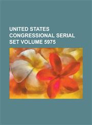 United States Congressional Serial Set Volume 5975,123406555X,9781234065553