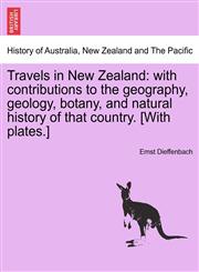 Travels in New Zealand with contributions to the geography, geology, botany, and natural history of that country. [With plates.],1241604509,9781241604509