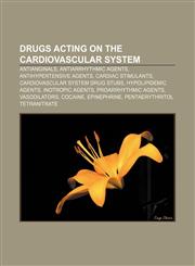 Drugs acting on the cardiovascular system Antianginals, Antiarrhythmic agents, Antihypertensive agents, Cardiac stimulants,1156713196,9781156713198