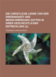 Die Christliche Lehre Von Der Dreieinigkeit Und Menschwerdung Gottes in Ihrer Geschichtlichen Entwicklung (2),1234058952,9781234058951