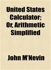 United States Calculator; Or, Arithmetic Simplified,1152093886,9781152093881