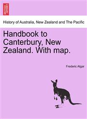 Handbook to Canterbury, New Zealand. With map.,1240920717,9781240920716
