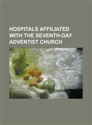 Hospitals Affiliated with the Seventh-Day Adventist Church Adventist Health, Adventist Health International, Adventist Health System, Adventist Medic,115545166X,9781155451664